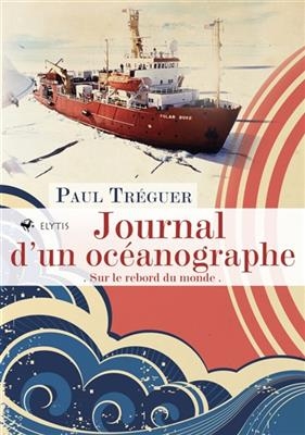 Journal d'un océanographe : sur le rebord du monde - Paul (1942-....) Tréguer