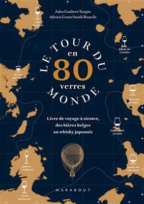 Le tour du monde en 80 verres : livre de voyage à siroter, des bières belges au whisky japonais - Jules Gaubert-Turpin, Adrien Grant Smith Bianchi
