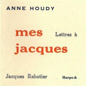 JACQUES -MES- LETTRES A JACQUES REBOTIER -  HOUDY ANNE