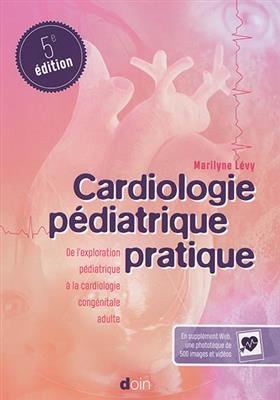 Cardiologie pédiatrique pratique : de l'exploration pédiatrique à la cardiologie congénitale adulte - Marilyne Lévy