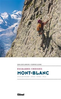 Mont-Blanc : escalades choisies : Aiguilles rouges, Aravis, Suisse, Italie - Jean-Louis Laroche