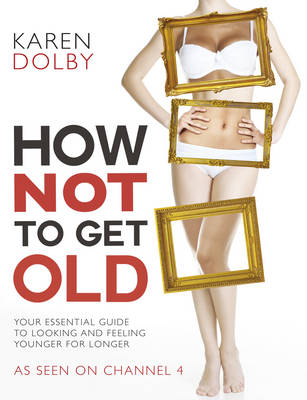 How Not to Get Old -  Karen Dolby