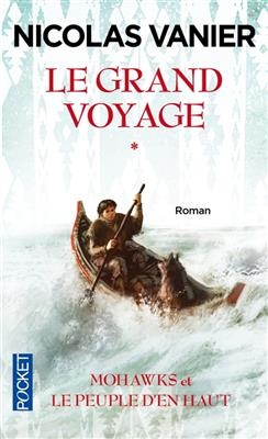 Le grand voyage. Vol. 1. Mohawks et le peuple d'en haut - Nicolas Vanier