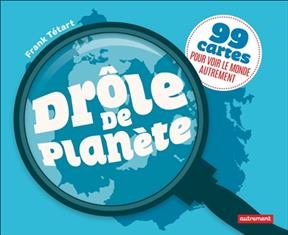 Drôle de planète : 99 cartes pour voir le monde autrement - Frank Tétart