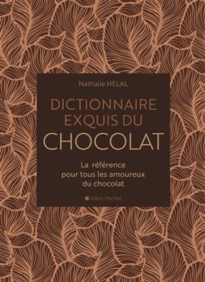 Dictionnaire exquis du chocolat : la référence pour tous les amoureux du chocolat - Nathalie Hélal