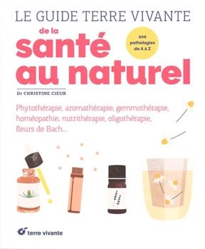 Le guide Terre vivante de la santé au naturel : 200 pathologies de A à Z - Christine Cieur-Tranquard