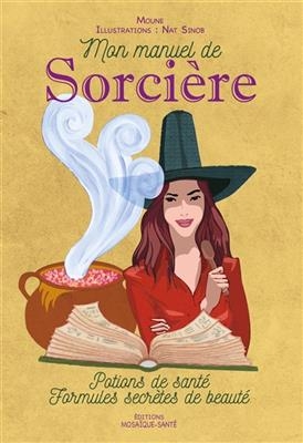 Mon manuel de sorcière : potions de santé, formules secrètes de beauté -  Moune