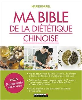 Ma bible de la diététique chinoise : une nouvelle façon de se soigner avec l'énergie des aliments - Marie Borrel