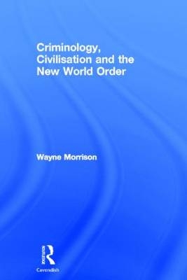 Criminology, Civilisation and the New World Order -  Wayne Morrison