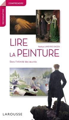 Lire la peinture : dans l'intimité des oeuvres - Nadeije Laneyrie-Dagen