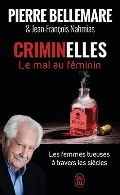 Criminelles : le mal au féminin : les femmes tueuses à travers les siècles - Pierre Bellemare, Jean-François Nahmias