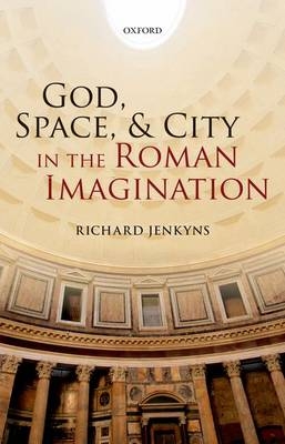 God, Space, and City in the Roman Imagination -  Richard Jenkyns