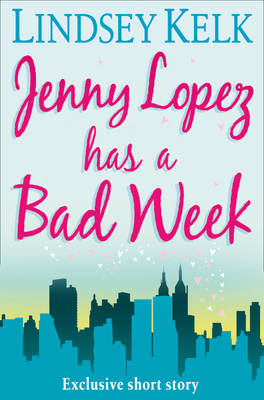 JENNY LOPEZ HAS A BAD WEEK: AN I HEART SHORT STORY -  Lindsey Kelk