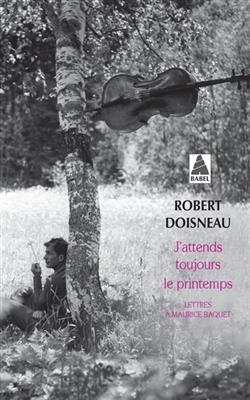 J'attends toujours le printemps : lettres à Maurice Baquet - Robert Doisneau