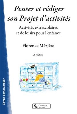 Penser et rédiger son projet d'activités : activités extra-scolaires et de loisirs pour l'enfance : guide et méthodol... - Florence Mézière