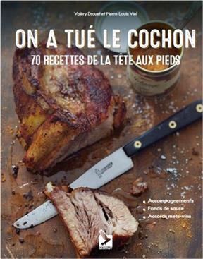 On a tué le cochon : 70 recettes de la tête aux pieds - Valéry Drouet, Pierre-Louis Viel