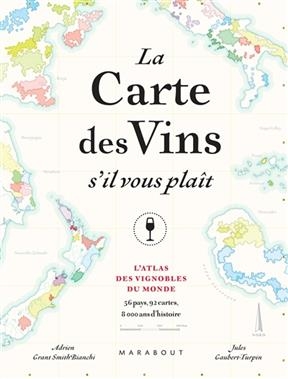 La carte des vins s'il vous plaît : l'atlas des vignobles du monde : 56 pays, 110 cartes, 8.000 ans d'histoire - Adrien Grant Smith Bianchi, Jules Gaubert-Turpin
