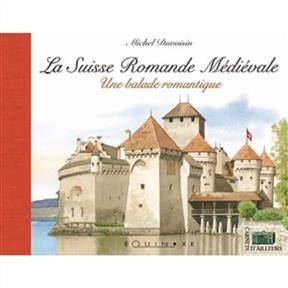 La Suisse romande médiévale : une balade romantique - Michel Duvoisin