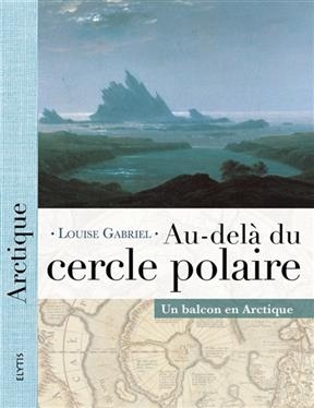 Au-delà du cercle polaire : un balcon en Arctique - Louise Gabriel