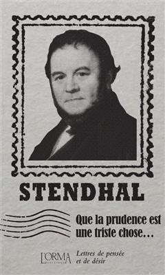 QUE LA PRUDENCE EST UNE TRISTE CHOSE  - -  Stendhal