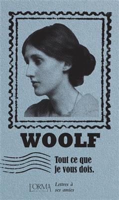 TOUT CE QUE JE VOUS DOIS - LETTRES A SES -  WOOLF