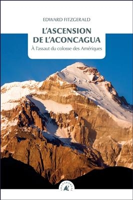 L'ascension de l'Aconcagua : à l'assaut du colosse des Amériques - Edward (1809-1883) Fitzgerald