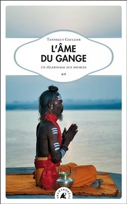 L'âme du Gange : un pèlerinage aux sources - Tanneguy (1976-....) Gaullier