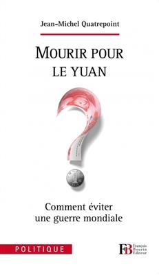 MOURIR POUR LE YUAN ? - COMMENT EVITER U -  QUATREPOINT J-M.