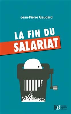 LA FIN DU SALARIAT -  GAUDARD JEAN-PIERRE