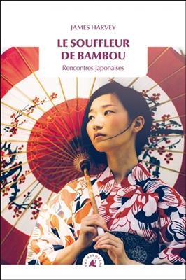 Le souffleur de bambou : rencontres japonaises - James (1975-....) Harvey