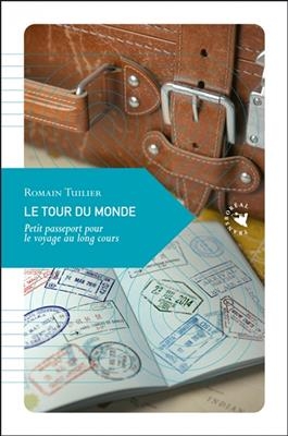 Le tour du monde : petit passeport pour le voyage au long cours - Romain (1975-....) Tuilier