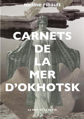 Carnets de la mer d'Okhotsk : l'éternité et les mortes saisons - Nadine (1964-2021) Ribault