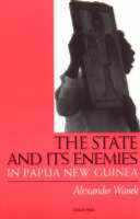 The State and Its Enemies in Papua New Guinea -  Alexander Wanek