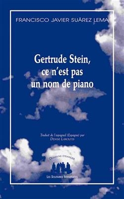 Gertrude Stein, ce n'est pas un nom de piano : pièce en deux parties et onze tableaux - Francisco Javier Suarez Lema