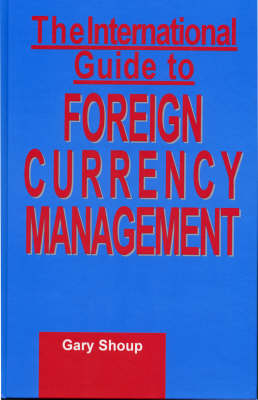 International Guide to Foreign Currency Management -  Gary Shoup