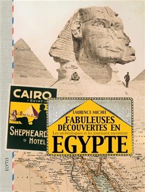 Fabuleuses découvertes en Egypte : les archéologues et les journaux racontent - Laurence (1966-....) Michel