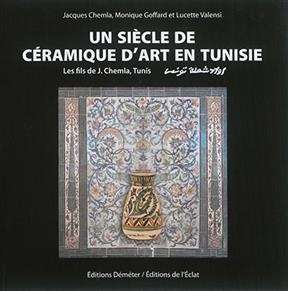 UN SIECLE DE CERAMIQUE D'ART EN TUNISIE -  VALENSI LUCETTE