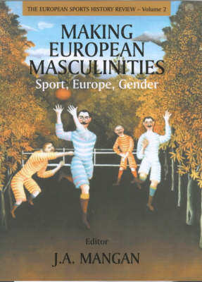 Making European Masculinities -  J. A. Mangan