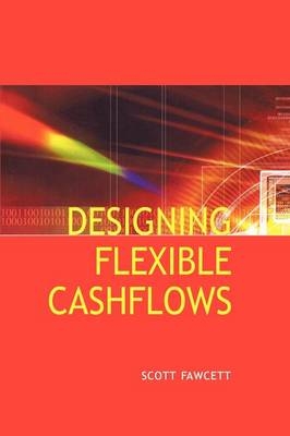 Designing Flexible Cash Flows -  Scott Fawcett