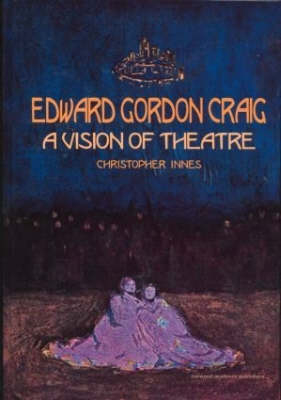 Edward Gordon Craig: A Vision of Theatre -  Christopher Innes