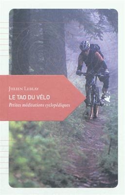 Le tao du vélo : petites méditations cyclopédiques - Julien (1981-....) Leblay