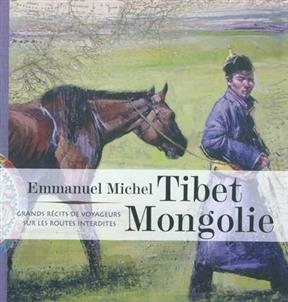 Tibet, Mongolie : grands récits de voyageurs sur les routes interdites - Emmanuel (1970-....) Michel