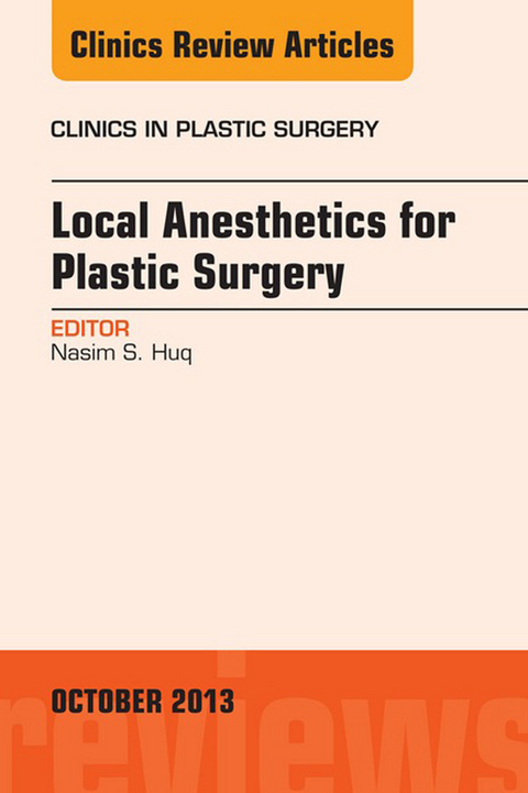 Local Anesthesia for Plastic Surgery, An Issue of Clinics in Plastic Surgery -  Nasim Huq