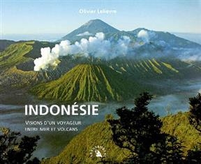 INDONESIE. VISIONS D'UN VOYAGEUR ENTRE -  LELIEVRE OLIVIER