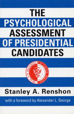 Psychological Assessment of Presidential Candidates -  Stanley A. Renshon