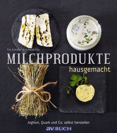 Milchprodukte hausgemacht - Eva Schiefer, Eva Maria Lipp