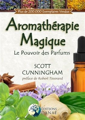 AROMATHERAPIE MAGIQUE - LE POUVOIR DES P -  Cunningham Scott