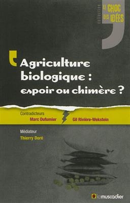 Agriculture biologique : espoir ou chimère ? - Marc (1946-....) Dufumier, Gil Rivière-Wekstein, Thierry (1962-....) Doré