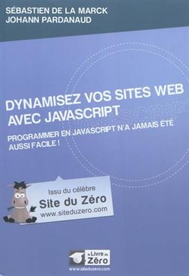 Dynamisez vos sites Web avec JavaScript : programmer en javascript n'a jamais été aussi facile ! - Sébastien de La Marck, Johann Pardanaud