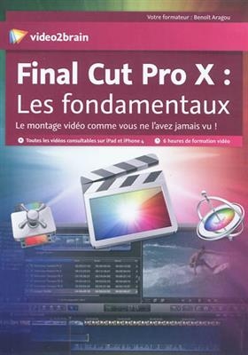 Final Cut Pro X : les fondamentaux : le montage vidéo comme vous ne l'avez jamais vu ! -  Benoît Aragou
